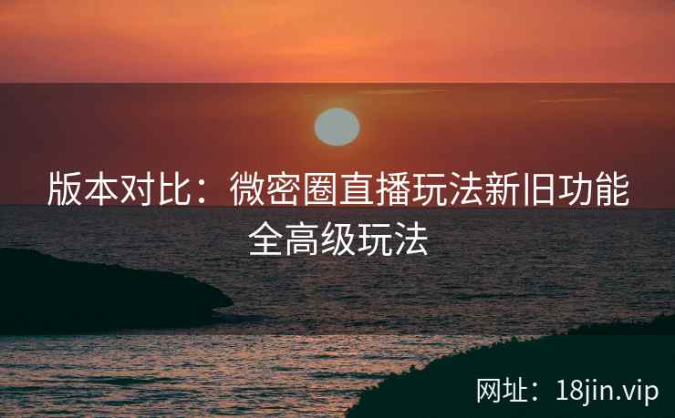 版本对比：微密圈直播玩法新旧功能全高级玩法  第2张